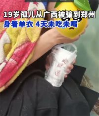 19岁孤儿被骗到郑州4天没吃没喝 孤儿被中介骗至异地后抛弃