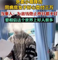 外卖小哥摔伤同病房女子好心垫付3万 外卖员受伤为省钱不打止疼针