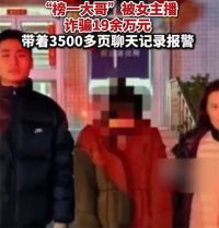 27岁已婚女主播骗榜一大哥半年刷19万 为女主播刷19万恋爱未果报警